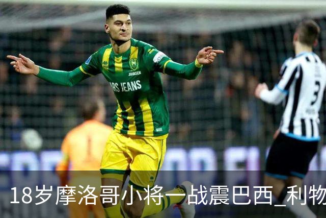18岁摩洛哥小将一战震巴西 利物浦阿森纳巴黎夏窗抢人